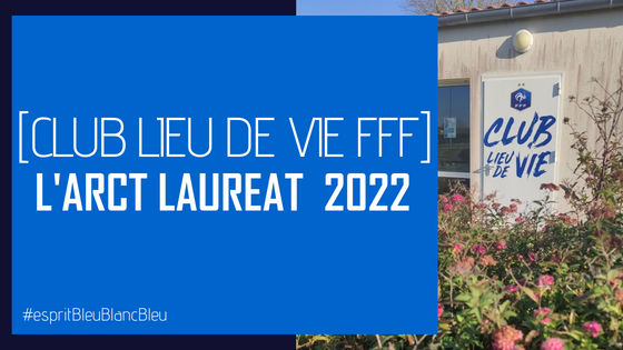 CLUB LIEU DE VIE FFF… L’ARCT LAUREAT 2022!